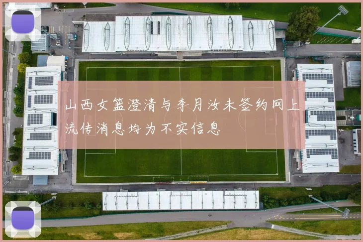 山西女篮澄清与李月汝未签约网上流传消息均为不实信息
