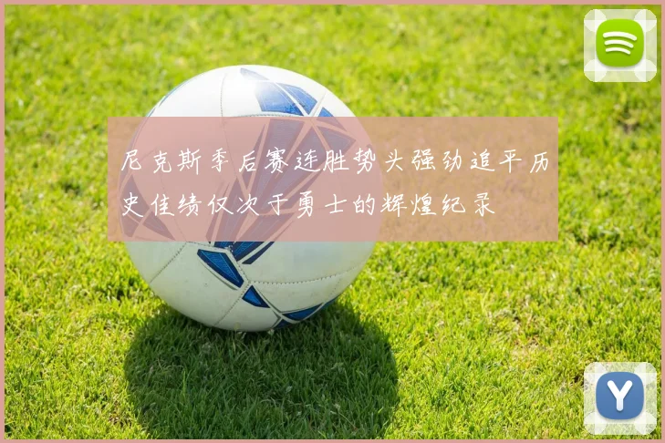 尼克斯季后赛连胜势头强劲追平历史佳绩仅次于勇士的辉煌纪录